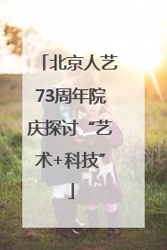 北京人艺73周年院庆探讨“艺术+科技”